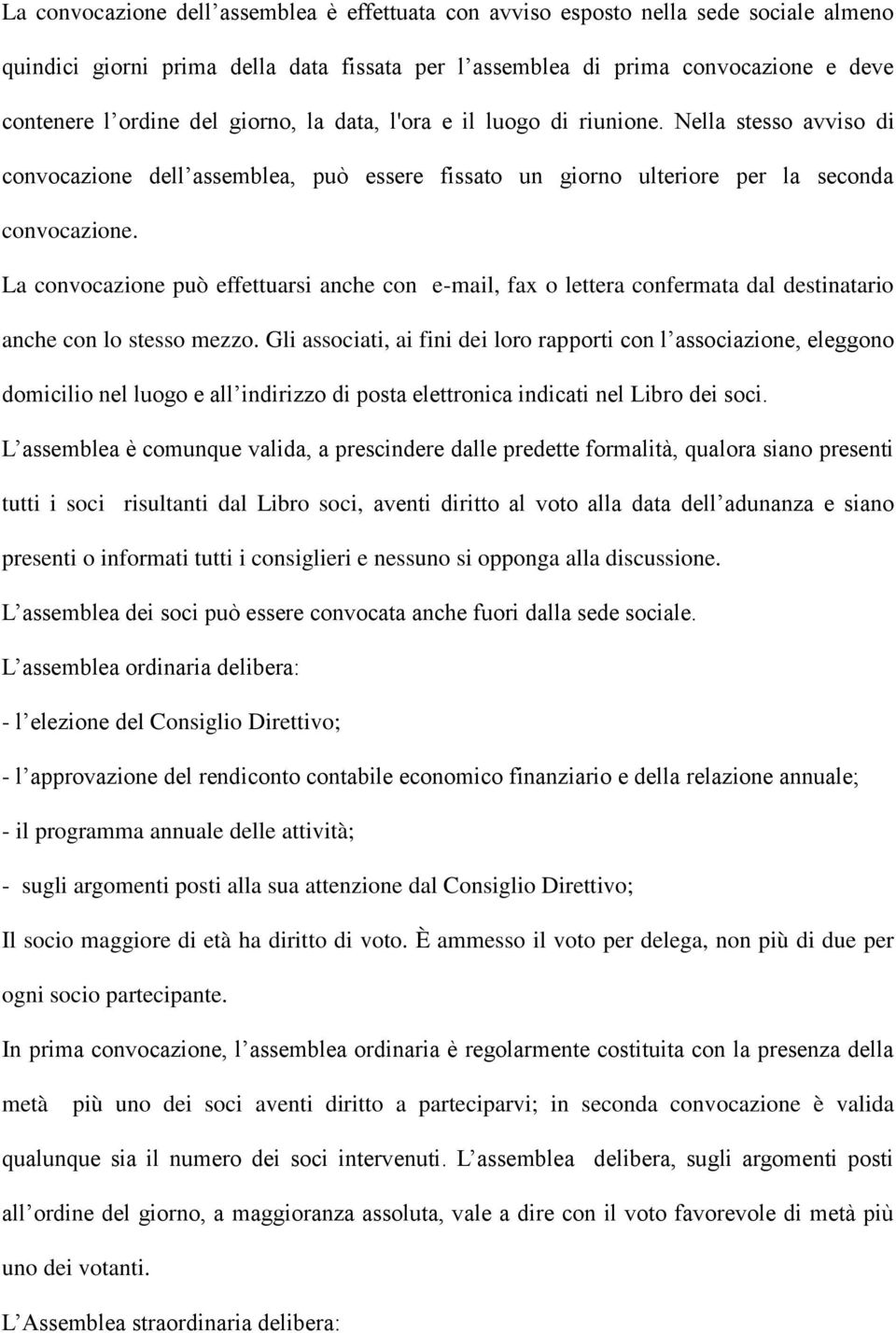 La convocazione può effettuarsi anche con e-mail, fax o lettera confermata dal destinatario anche con lo stesso mezzo.