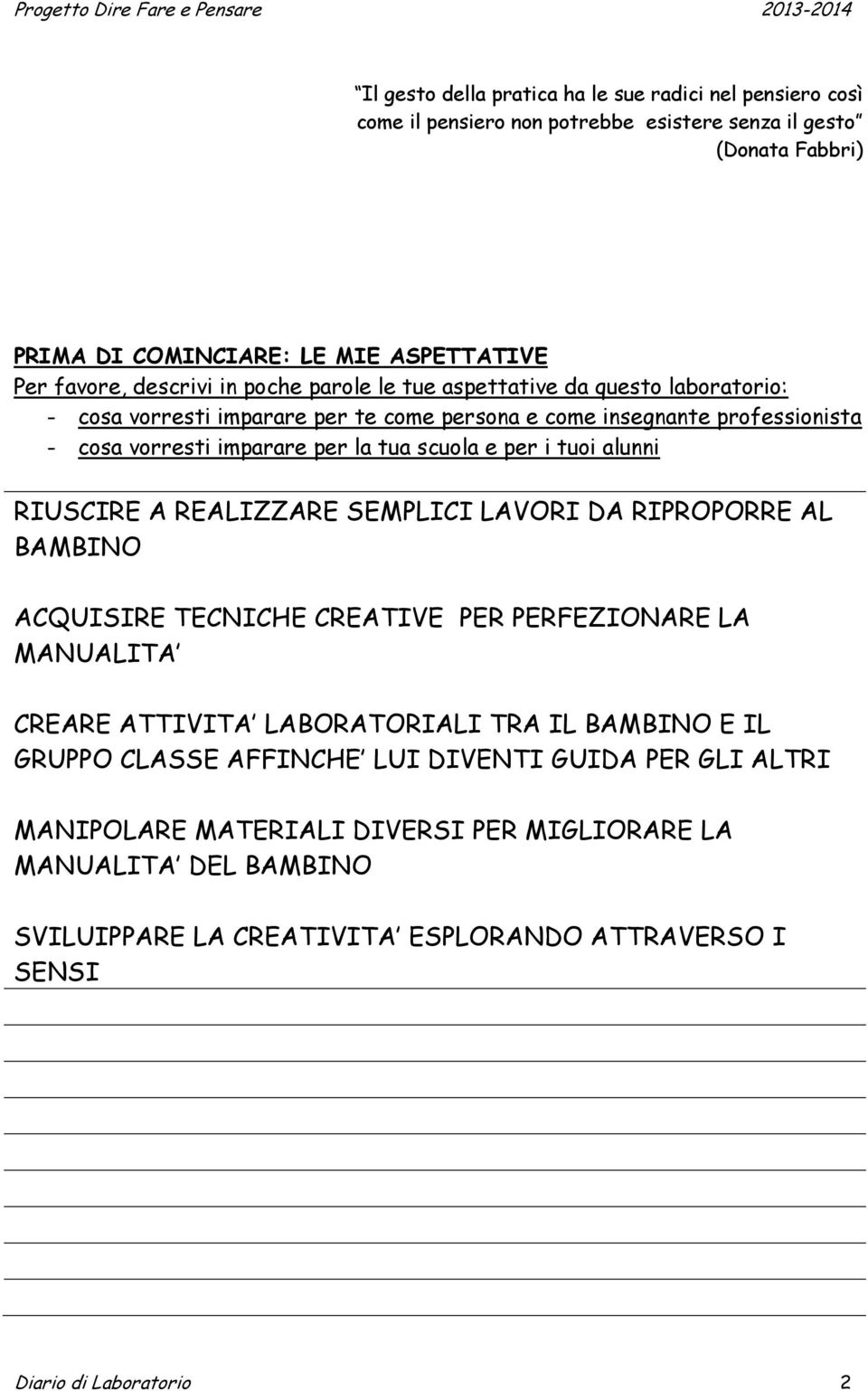 tuoi alunni RIUSCIRE A REALIZZARE SEMPLICI LAVORI DA RIPROPORRE AL BAMBINO ACQUISIRE TECNICHE CREATIVE PER PERFEZIONARE LA MANUALITA CREARE ATTIVITA LABORATORIALI TRA IL BAMBINO E IL GRUPPO