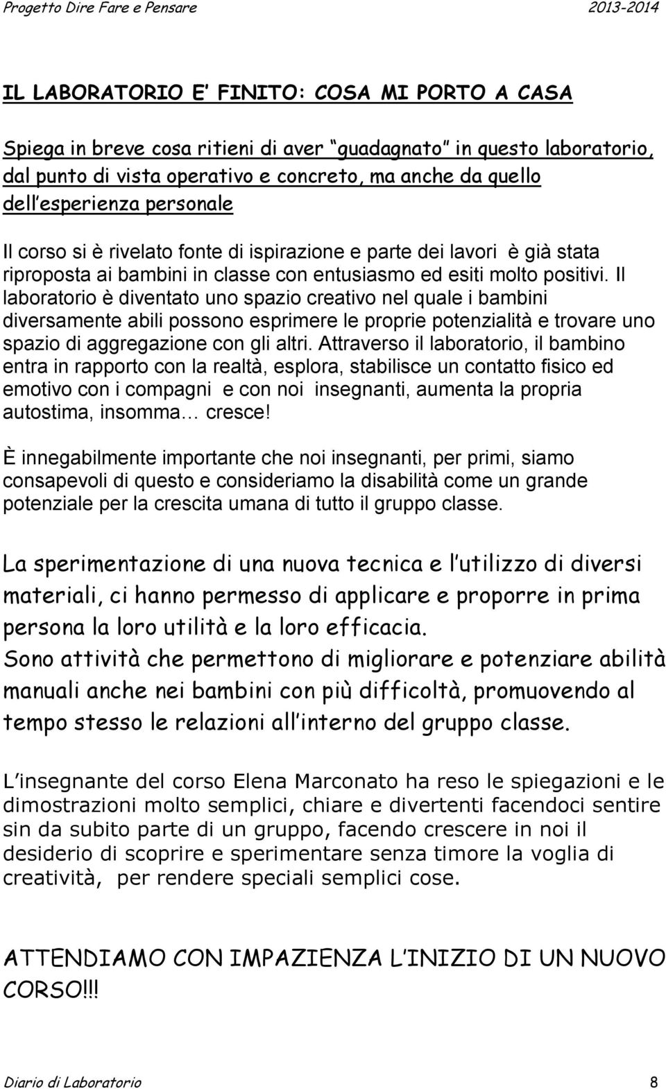 Il laboratorio è diventato uno spazio creativo nel quale i bambini diversamente abili possono esprimere le proprie potenzialità e trovare uno spazio di aggregazione con gli altri.