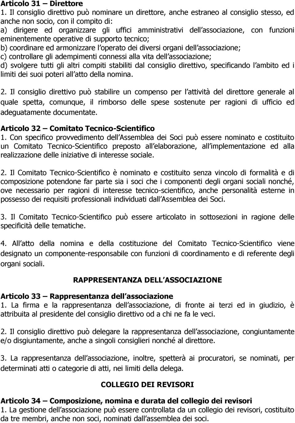 con funzioni eminentemente operative di supporto tecnico; b) coordinare ed armonizzare l operato dei diversi organi dell associazione; c) controllare gli adempimenti connessi alla vita dell