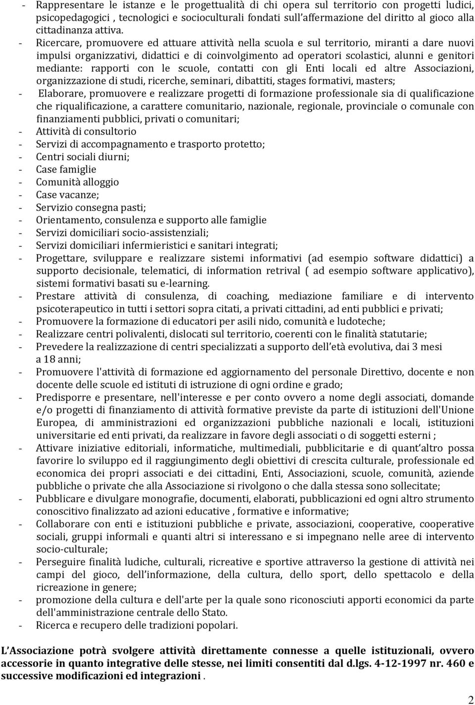 - Ricercare, promuovere ed attuare attività nella scuola e sul territorio, miranti a dare nuovi impulsi organizzativi, didattici e di coinvolgimento ad operatori scolastici, alunni e genitori