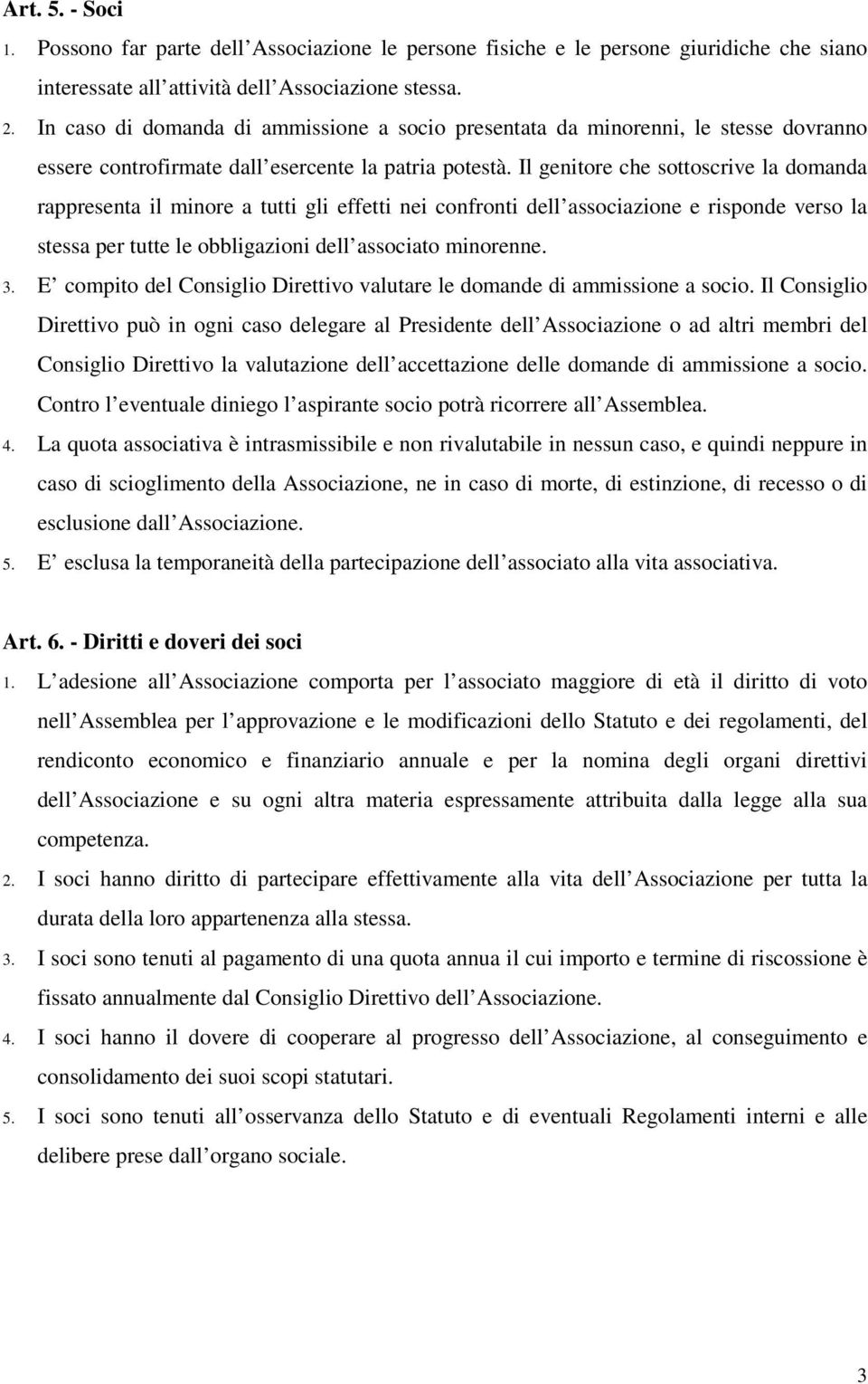 Il genitore che sottoscrive la domanda rappresenta il minore a tutti gli effetti nei confronti dell associazione e risponde verso la stessa per tutte le obbligazioni dell associato minorenne. 3.