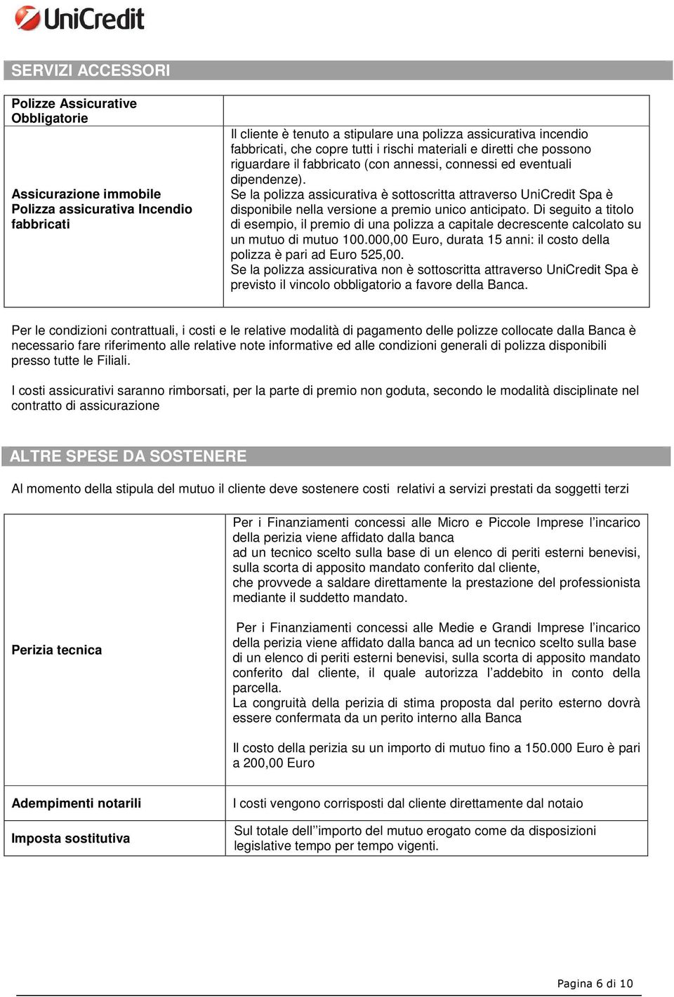 Se la polizza assicurativa è sottoscritta attraverso UniCredit Spa è disponibile nella versione a premio unico anticipato.