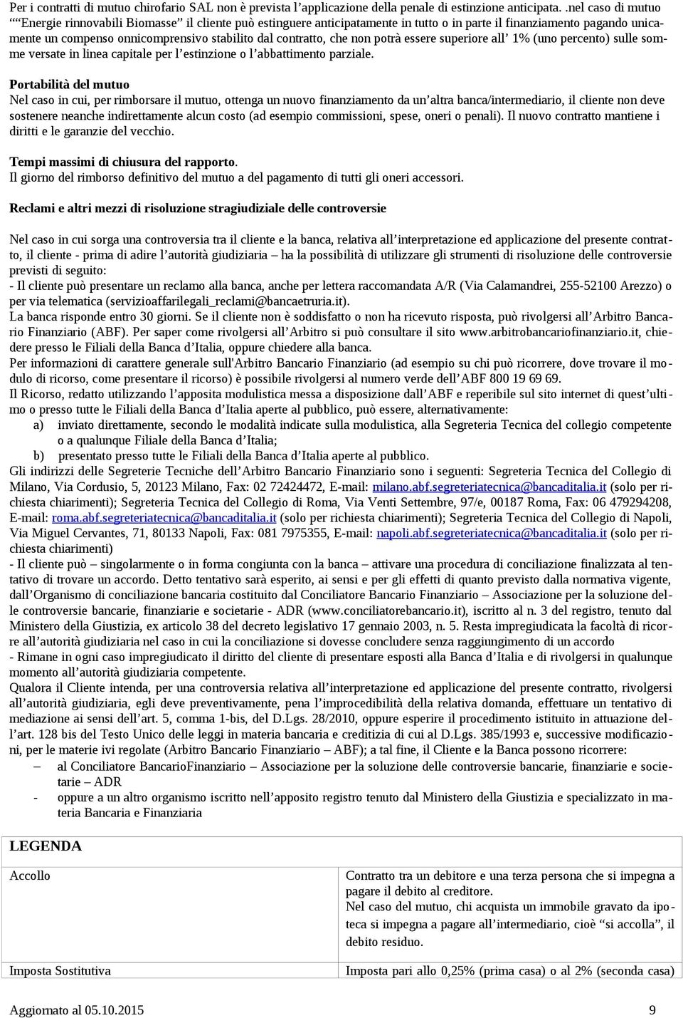 che non potrà essere superiore all 1% (uno percento) sulle somme versate in linea capitale per l estinzione o l abbattimento parziale.