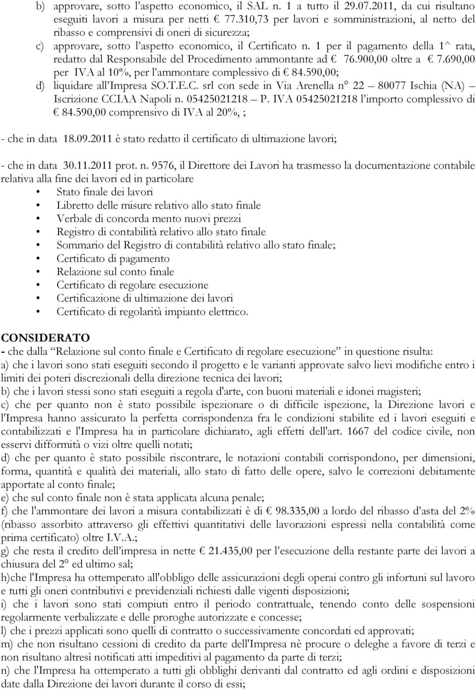 1 per il pagamento della 1^ rata, redatto dal Responsabile del Procedimento ammontante ad 76.900,00 oltre a 7.690,00 per IVA al 10%, per l ammontare complessivo di 84.