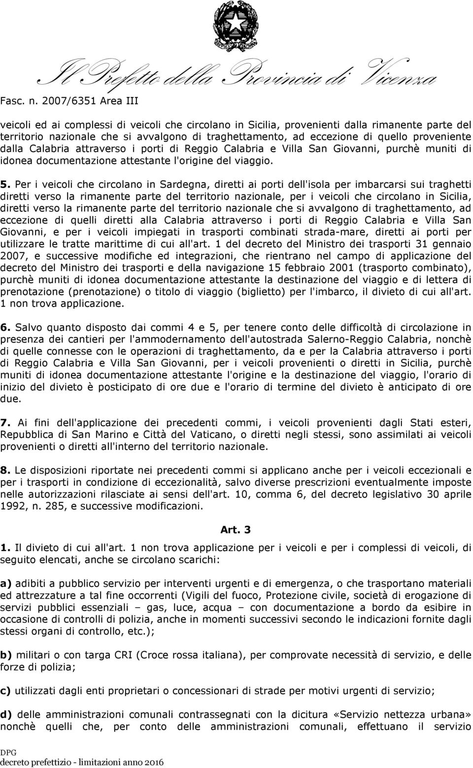 Per i veicoli che circolano in Sardegna, diretti ai porti dell'isola per imbarcarsi sui traghetti diretti verso la rimanente parte del territorio nazionale, per i veicoli che circolano in Sicilia,