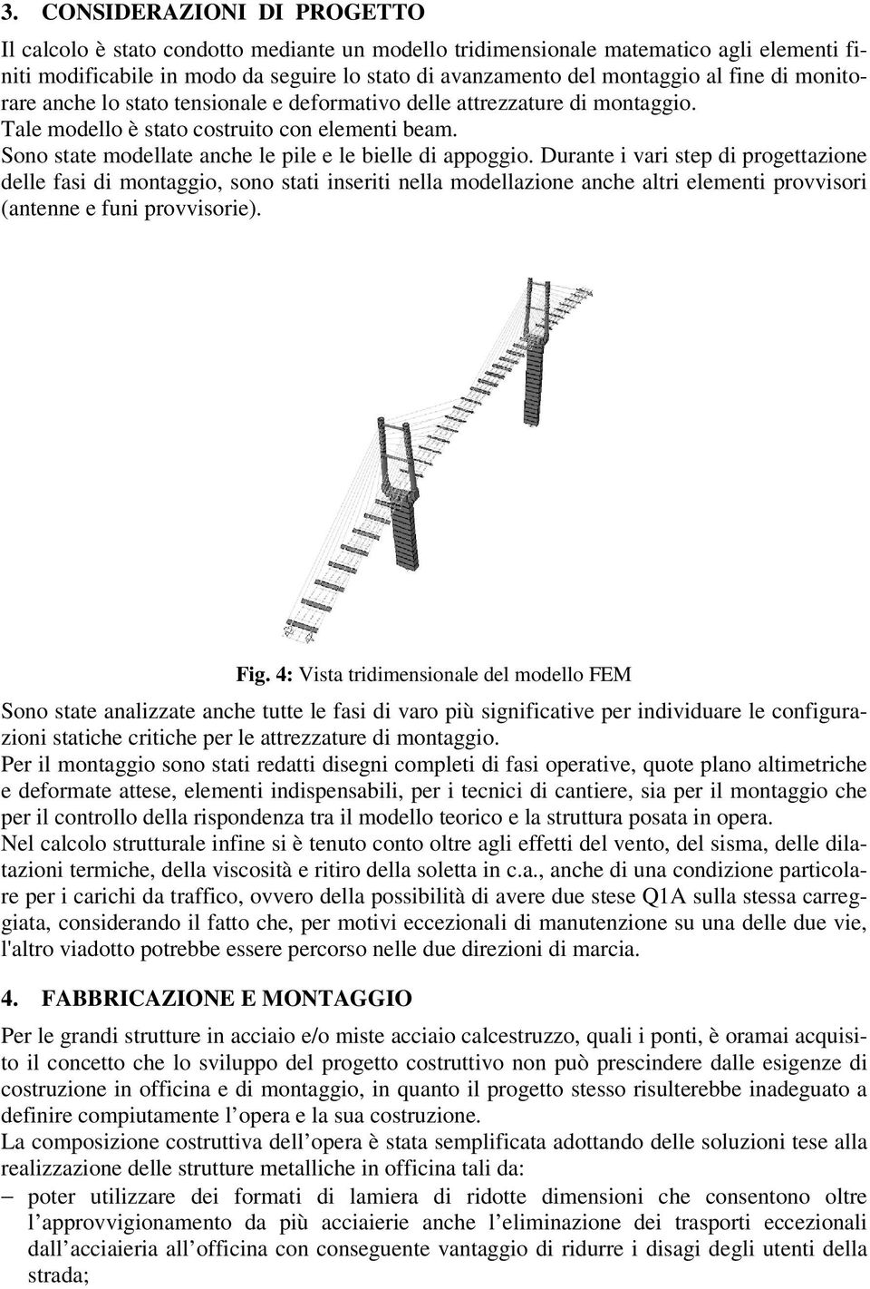 Sono state modellate anche le pile e le bielle di appoggio.