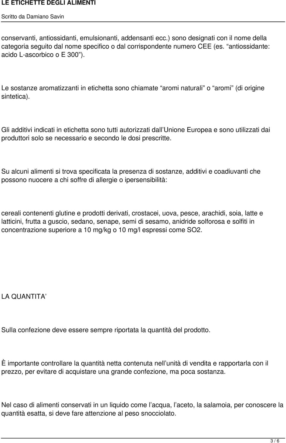 Gli additivi indicati in etichetta sono tutti autorizzati dall Unione Europea e sono utilizzati dai produttori solo se necessario e secondo le dosi prescritte.