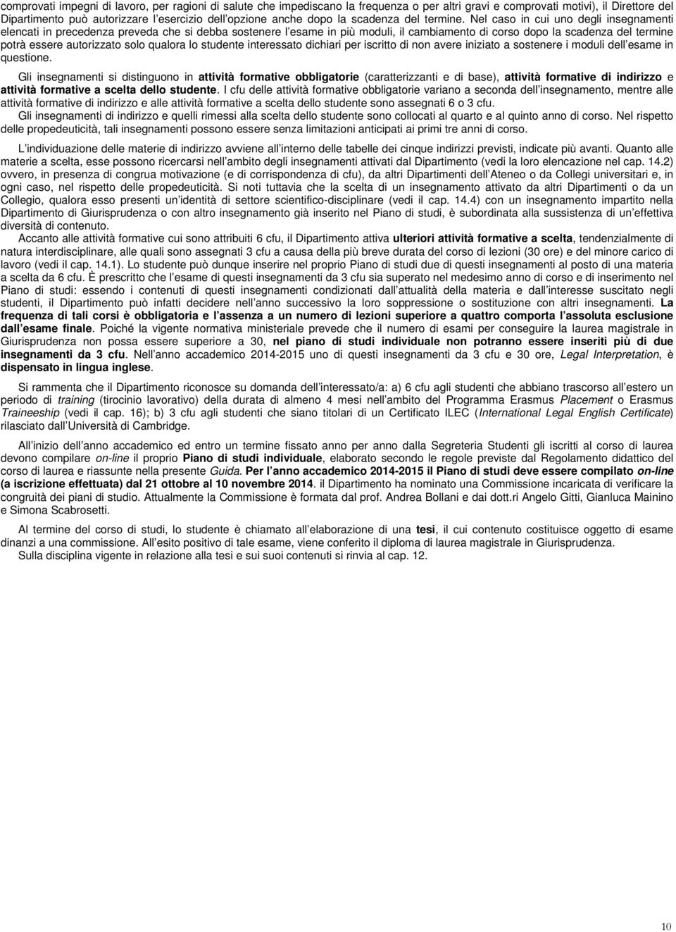 Nel caso in cui uno degli insegnamenti elencati in precedenza preveda che si debba sostenere l esame in più moduli, il cambiamento di corso dopo la scadenza del termine potrà essere autorizzato solo