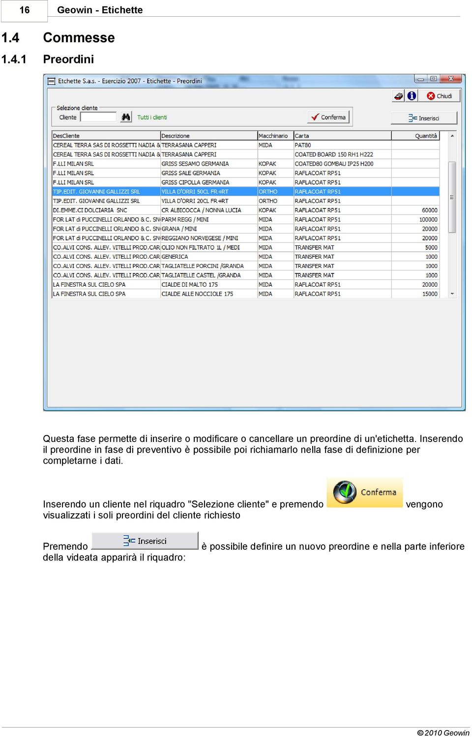 dati. Inserendo un cliente nel riquadro "Selezione cliente" e premendo visualizzati i soli preordini del cliente