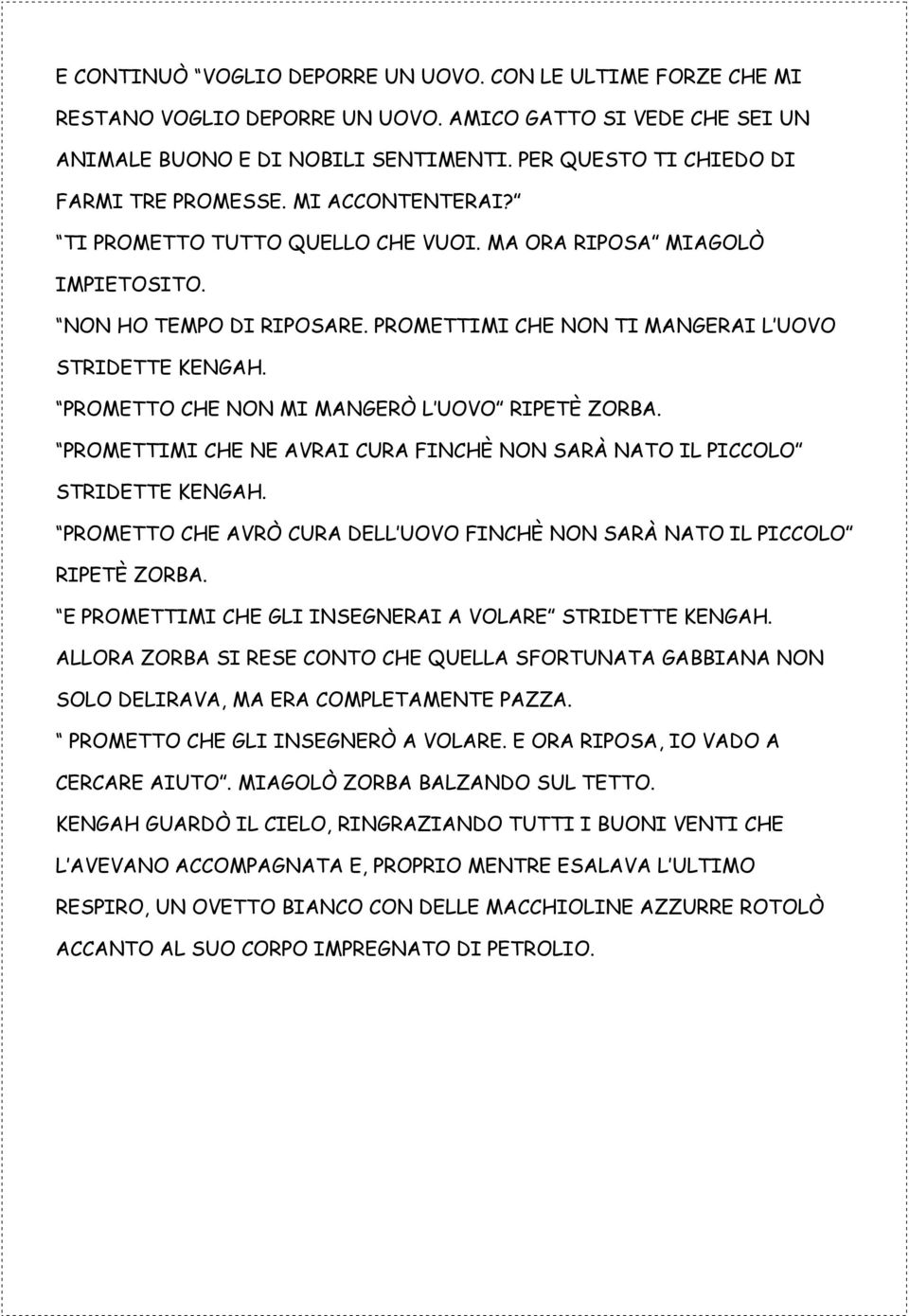 PROMETTIMI CHE NON TI MANGERAI L UOVO STRIDETTE KENGAH. PROMETTO CHE NON MI MANGERÒ L UOVO RIPETÈ ZORBA. PROMETTIMI CHE NE AVRAI CURA FINCHÈ NON SARÀ NATO IL PICCOLO STRIDETTE KENGAH.