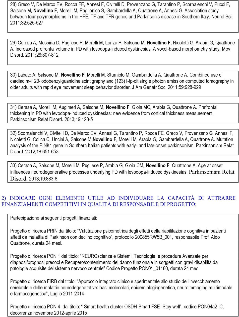 2011;32:525-527 29) Cerasa A, Messina D, Pugliese P, Morelli M, Lanza P, Salsone M, Novellino F, Nicoletti G, Arabia G, Quattrone A.