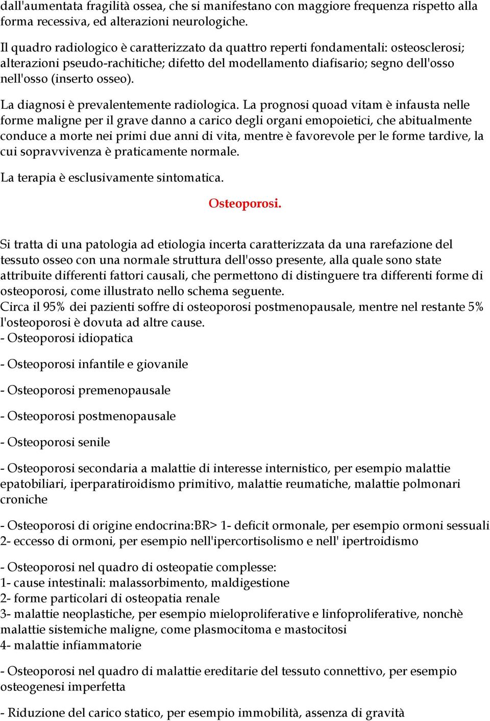 La diagnosi è prevalentemente radiologica.