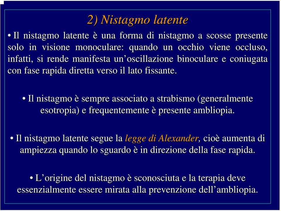 Il nistagmo è sempre associato a strabismo (generalmente esotropia) ) e frequentemente è presente ambliopia.