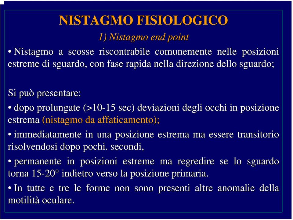 affaticamento); immediatamente in una posizione estrema ma essere transitorio risolvendosi dopo pochi.