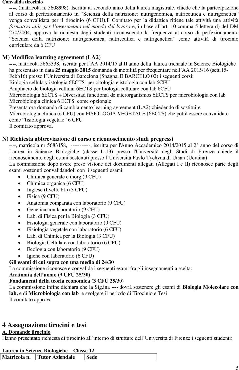 per il tirocinio (6 CFU).Il Comitato per la didattica ritiene tale attività una attività formativa utile per l inserimento nel mondo del lavoro e, in base all'art.