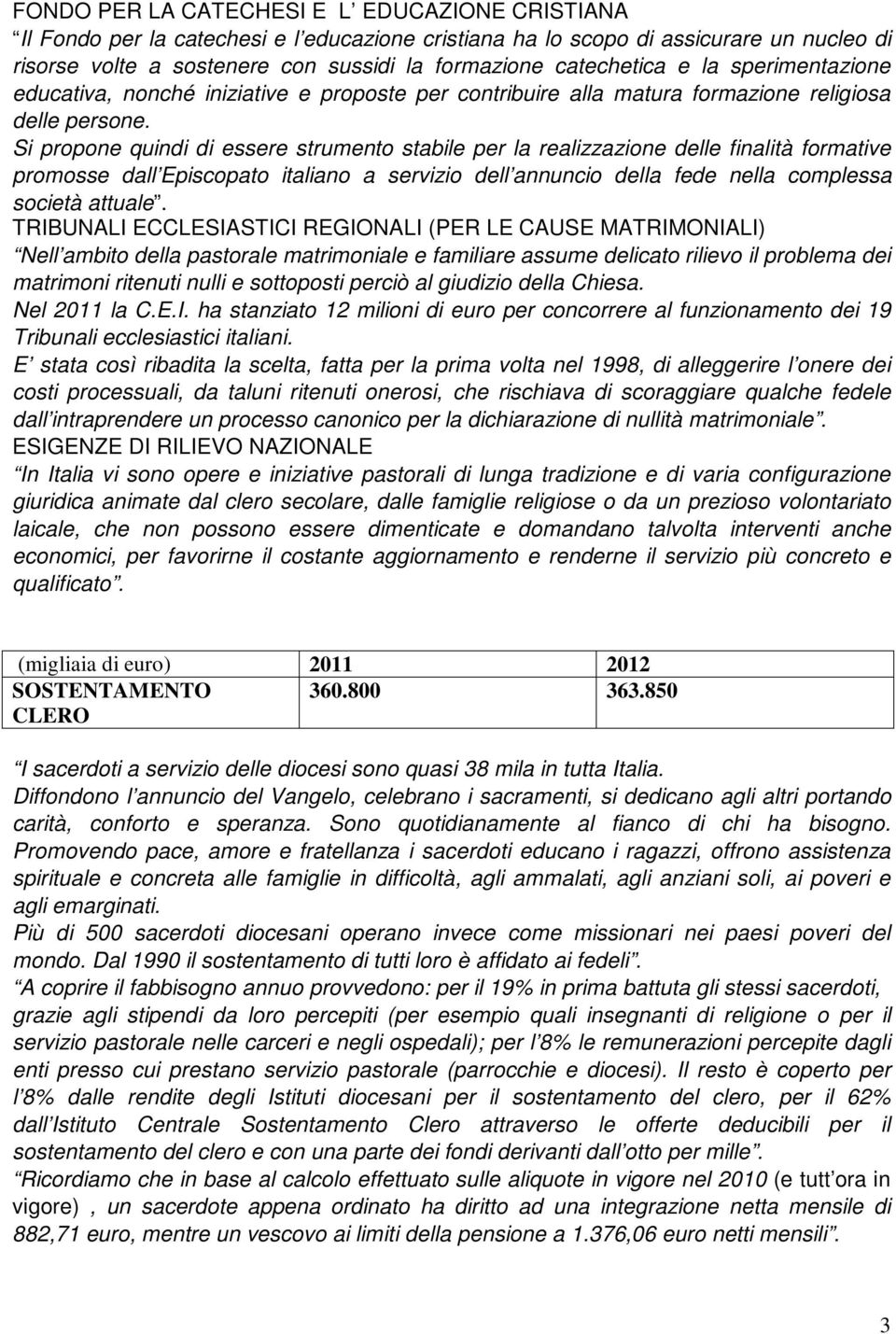 Si propone quindi di essere strumento stabile per la realizzazione delle finalità formative promosse dall Episcopato italiano a servizio dell annuncio della fede nella complessa società attuale.