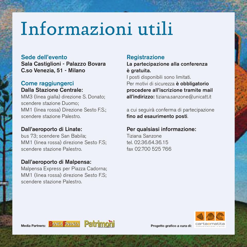 S; Registrazione La partecipazione alla conferenza è gratuita. I posti disponibili sono limitati. Per motivi di sicurezza è obbligatorio procedere all iscrizione tramite mail all indirizzo: tiziana.