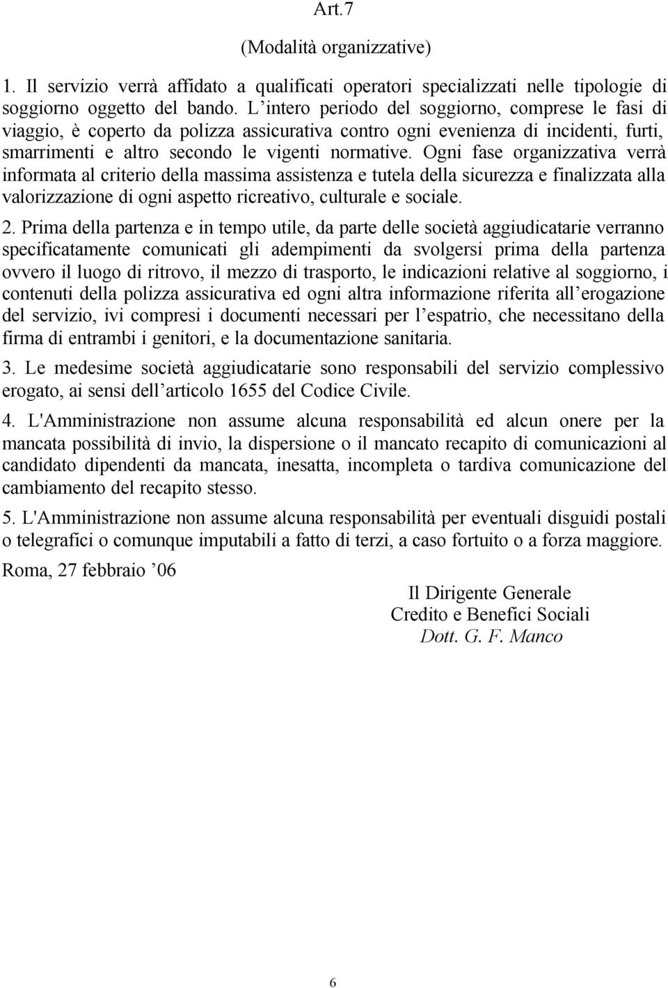 Ogni fase organizzativa verrà informata al criterio della massima assistenza e tutela della sicurezza e finalizzata alla valorizzazione di ogni aspetto ricreativo, culturale e sociale. 2.