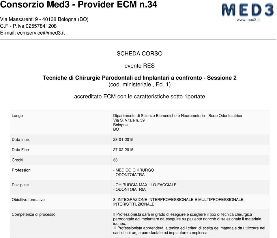 1) accreditato ECM con le caratteristiche sotto riportate Luogo Dipartimento di Scienze Biomediche e Neuromotorie - Sede Odontoiatrica Via S. Vitale n.