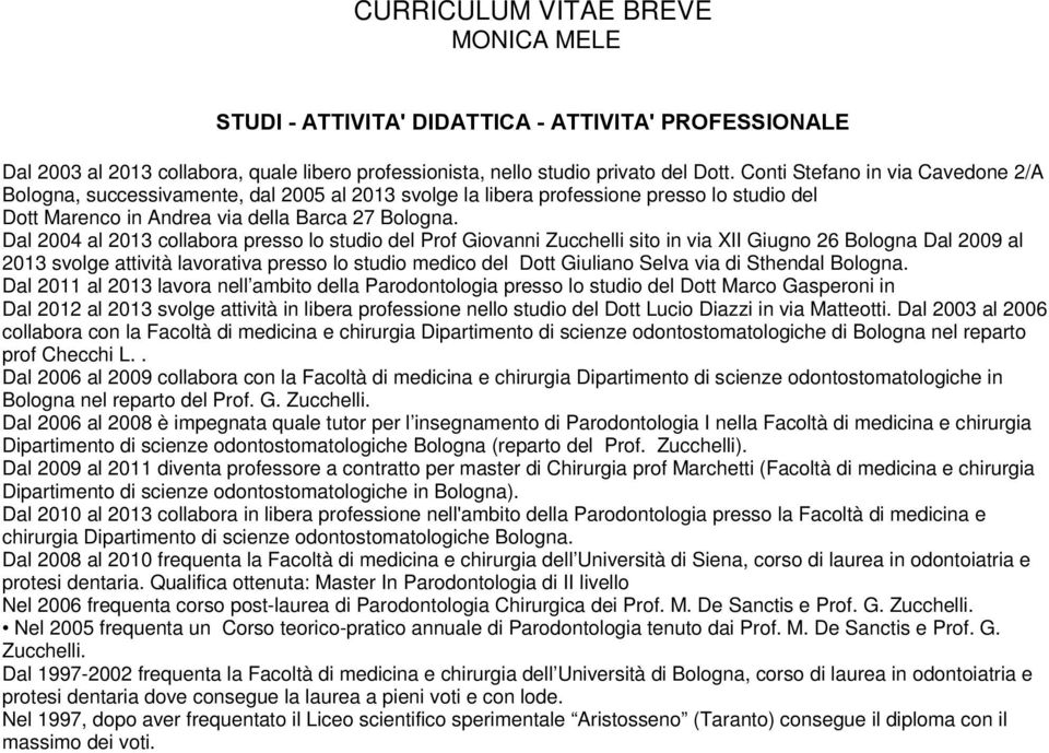 Dal 2004 al 2013 collabora presso lo studio del Prof Giovanni Zucchelli sito in via XII Giugno 26 Bologna Dal 2009 al 2013 svolge attività lavorativa presso lo studio medico del Dott Giuliano Selva