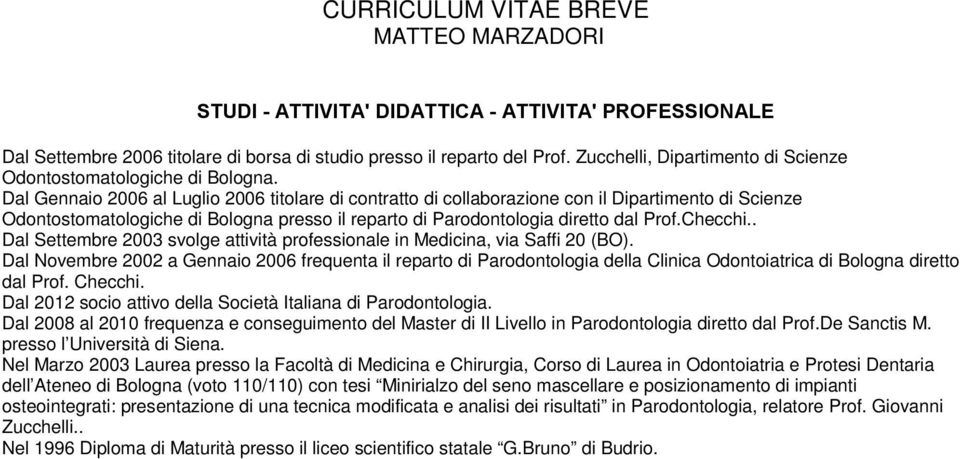 . Dal Settembre 2003 svolge attività professionale in Medicina, via Saffi 20 (BO).