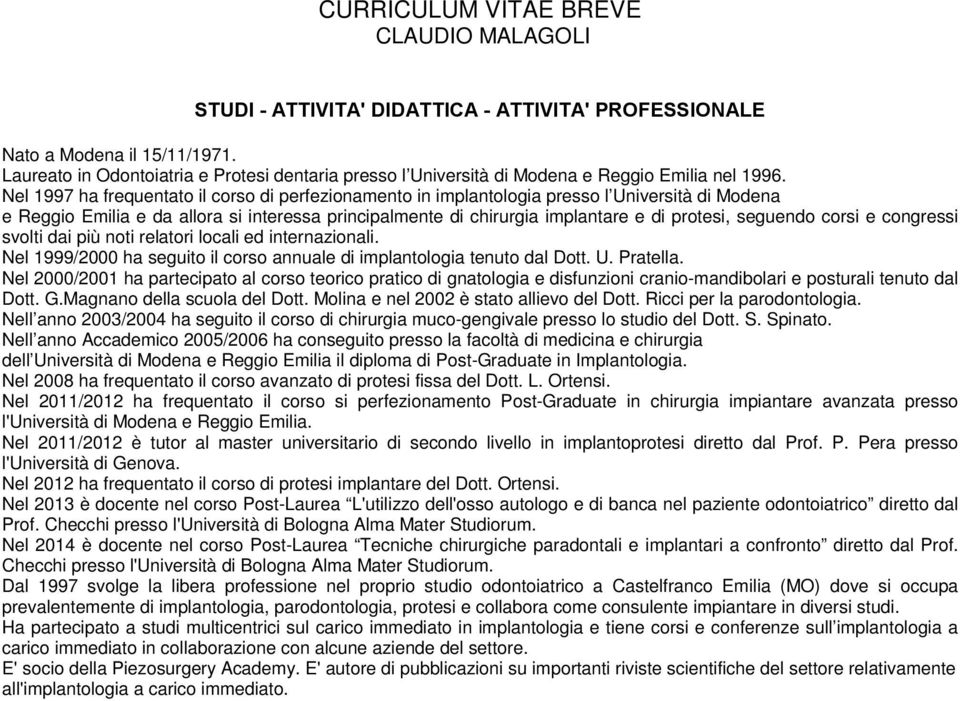 seguendo corsi e congressi svolti dai più noti relatori locali ed internazionali. Nel 1999/2000 ha seguito il corso annuale di implantologia tenuto dal Dott. U. Pratella.