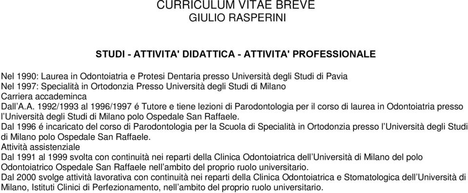 Dal 1996 é incaricato del corso di Parodontologia per la Scuola di Specialità in Ortodonzia presso l Università degli Studi di Milano polo Ospedale San Raffaele.