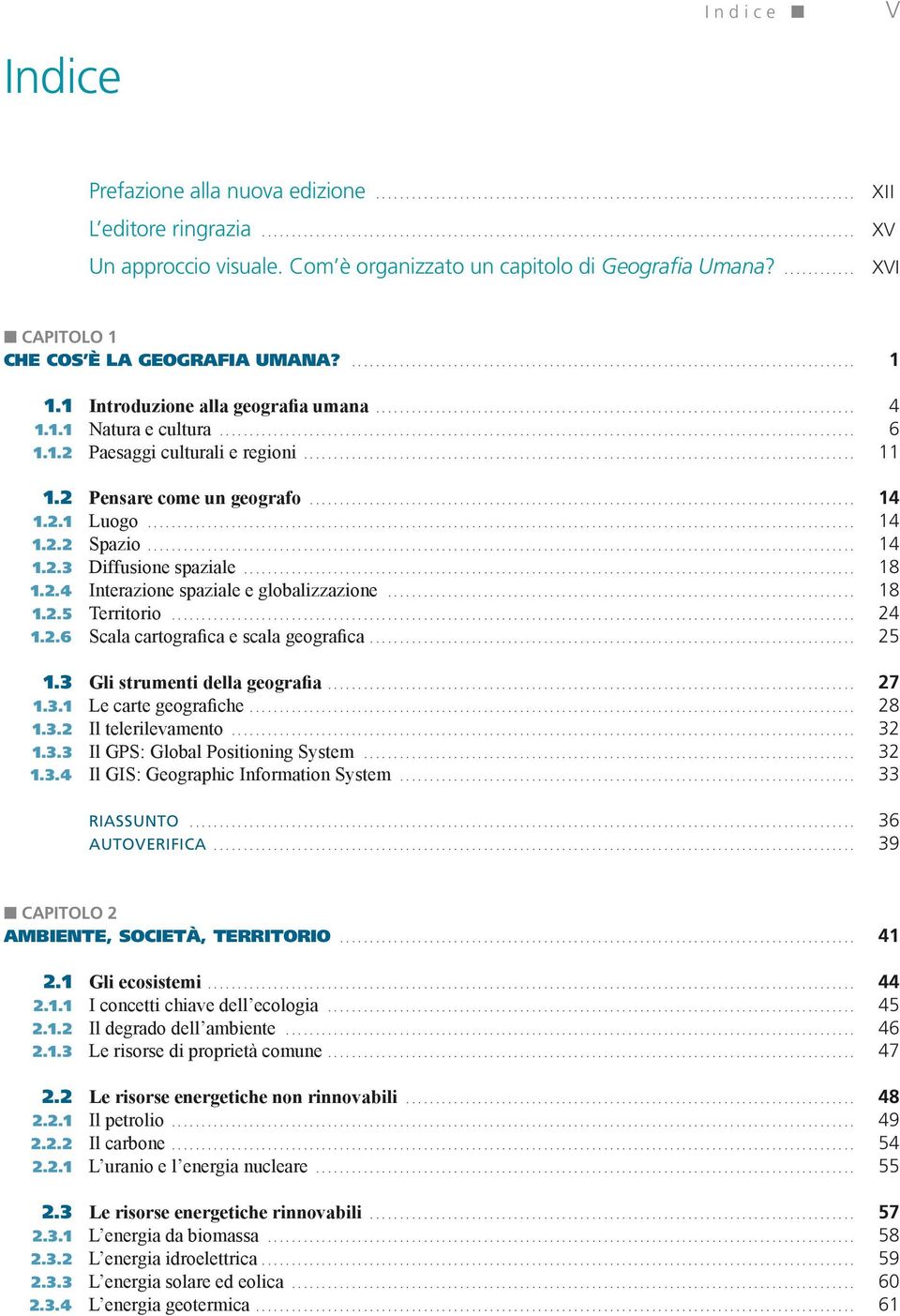 .. 18 1.2.4 Interazione spaziale e globalizzazione... 18 1.2.5 Territorio... 24 1.2.6 Scala cartografica e scala geografica... 25 1.3 Gli strumenti della geografia... 27 1.3.1 Le carte geografiche.