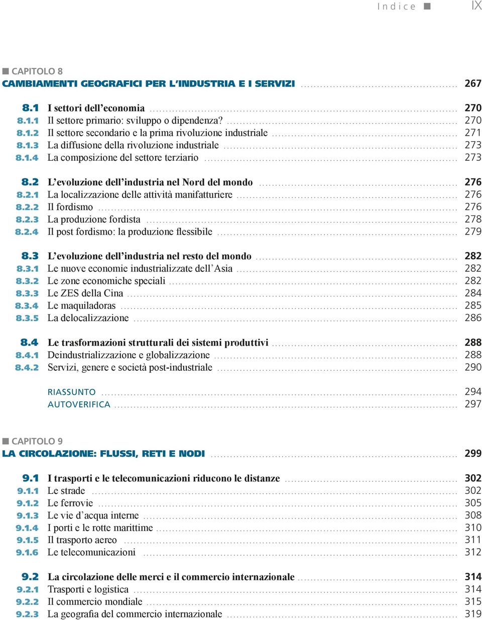 .. 276 8.2.2 Il fordismo... 276 8.2.3 La produzione fordista... 278 8.2.4 Il post fordismo: la produzione flessibile... 279 8.3 L evoluzione dell industria nel resto del mondo... 282 8.3.1 Le nuove economie industrializzate dell Asia.