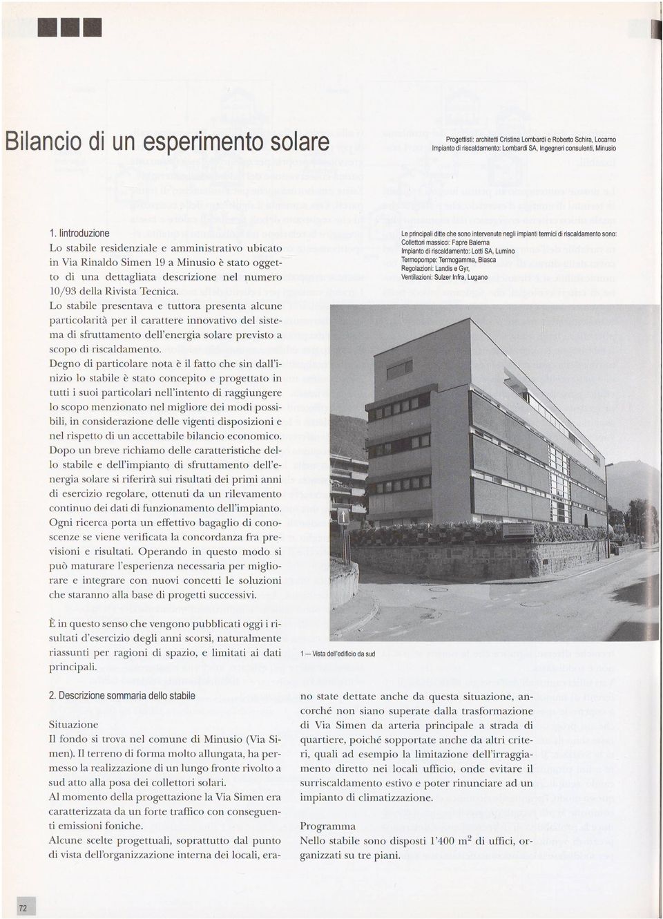 Lo stabile presentava e tuttora presenta alcune particolarità per il carattere innovativo del siste ma di sfruttamento dell'energia solare previsto a scopo di riscaldamento.