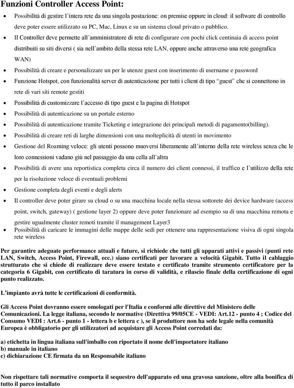 Il Controller deve permette all amministratore di rete di configurare con pochi click centinaia di access point distribuiti su siti diversi ( sia nell ambito della stessa rete LAN, oppure anche