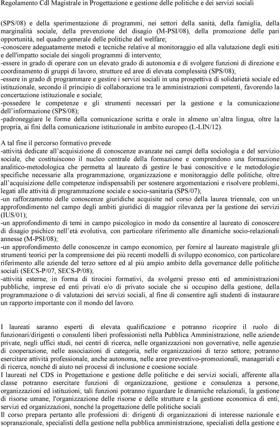 intervento; -essere in grado di operare con un elevato grado di autonomia e di svolgere funzioni di direzione e coordinamento di gruppi di lavoro, strutture ed aree di elevata complessità (SPS/08);