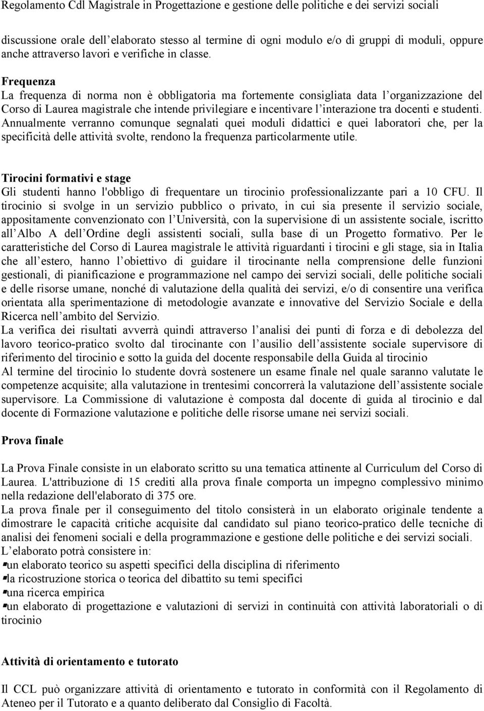 studenti. Annualmente verranno comunque segnalati quei moduli didattici e quei laboratori che, per la specificità delle attività svolte, rendono la frequenza particolarmente utile.