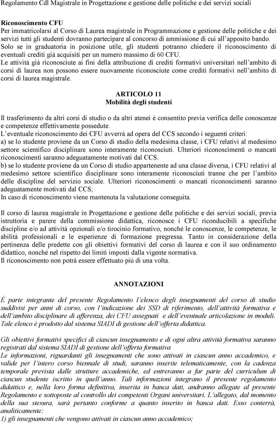 Le attività già riconosciute ai fini della attribuzione di crediti formativi universitari nell ambito di corsi di laurea non possono essere nuovamente riconosciute come crediti formativi nell ambito