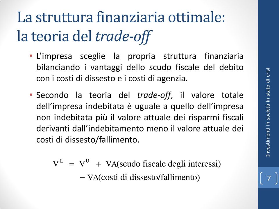 Secondo la teoria del trade-off, il valore totale dell impresa indebitata è uguale a quello dell impresa non indebitata più il valore