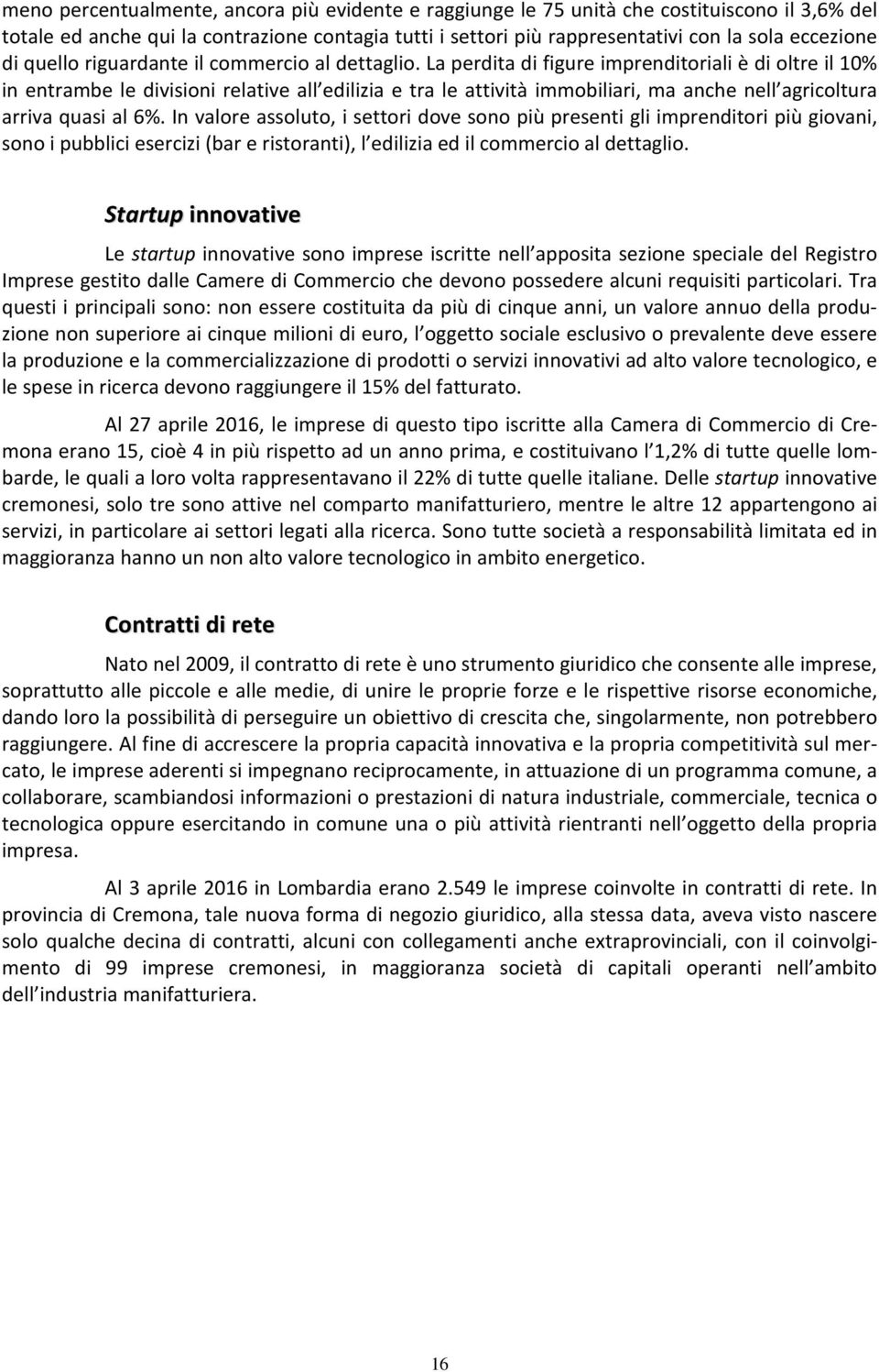 La perdita di figure imprenditoriali è di oltre il 10% in entrambe le divisioni relative all edilizia e tra le attività immobiliari, ma anche nell agricoltura arriva quasi al 6%.