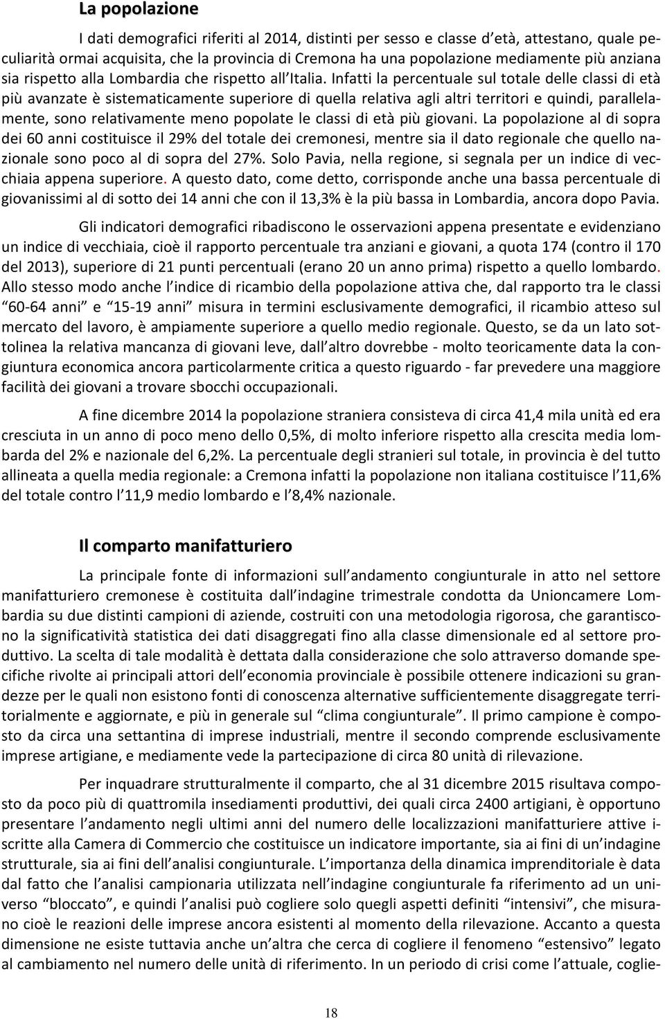 Infatti la percentuale sul totale delle classi di età più avanzate è sistematicamente superiore di quella relativa agli altri territori e quindi, parallelamente, sono relativamente meno popolate le