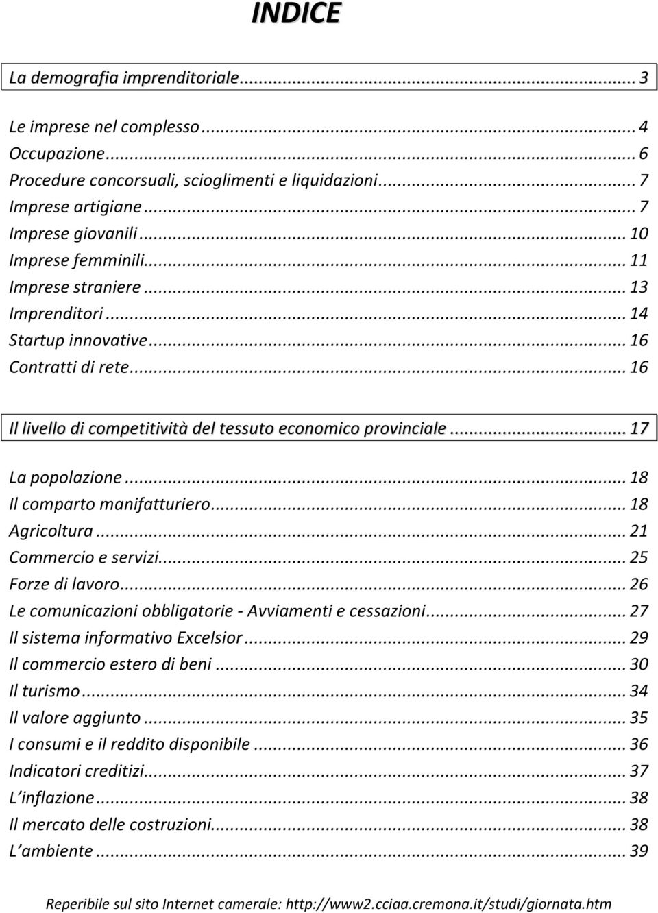 ..18 Il comparto manifatturiero...18 Agricoltura...21 Commercio e servizi...25 Forze di lavoro...26 Le comunicazioni obbligatorie - Avviamenti e cessazioni...27 Il sistema informativo Excelsior.