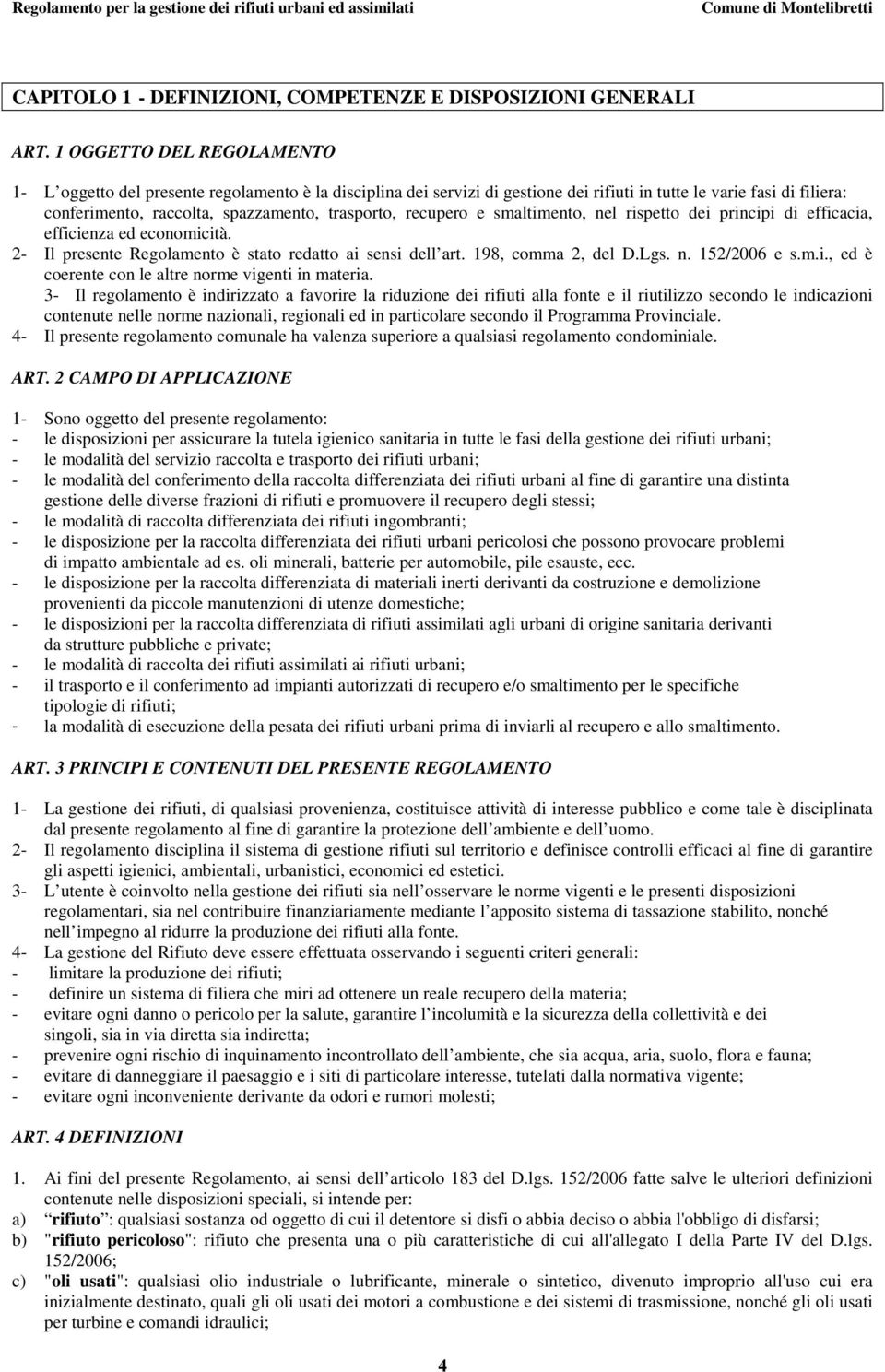 recupero e smaltimento, nel rispetto dei principi di efficacia, efficienza ed economicità. 2- Il presente Regolamento è stato redatto ai sensi dell art. 198, comma 2, del D.Lgs. n. 152/2006 e s.m.i., ed è coerente con le altre norme vigenti in materia.