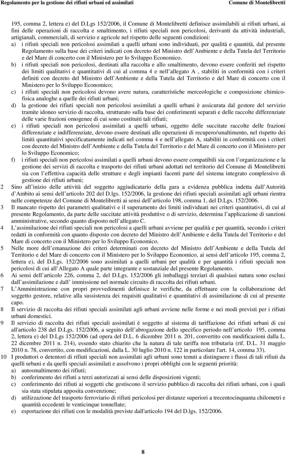 commerciali, di servizio e agricole nel rispetto delle seguenti condizioni: a) i rifiuti speciali non pericolosi assimilati a quelli urbani sono individuati, per qualità e quantità, dal presente