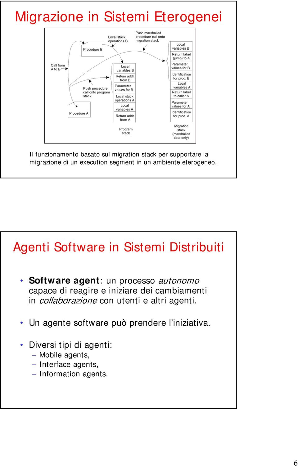 Agenti Software in Sistemi Distribuiti Software agent: un processo autonomo capace di reagire e iniziare dei