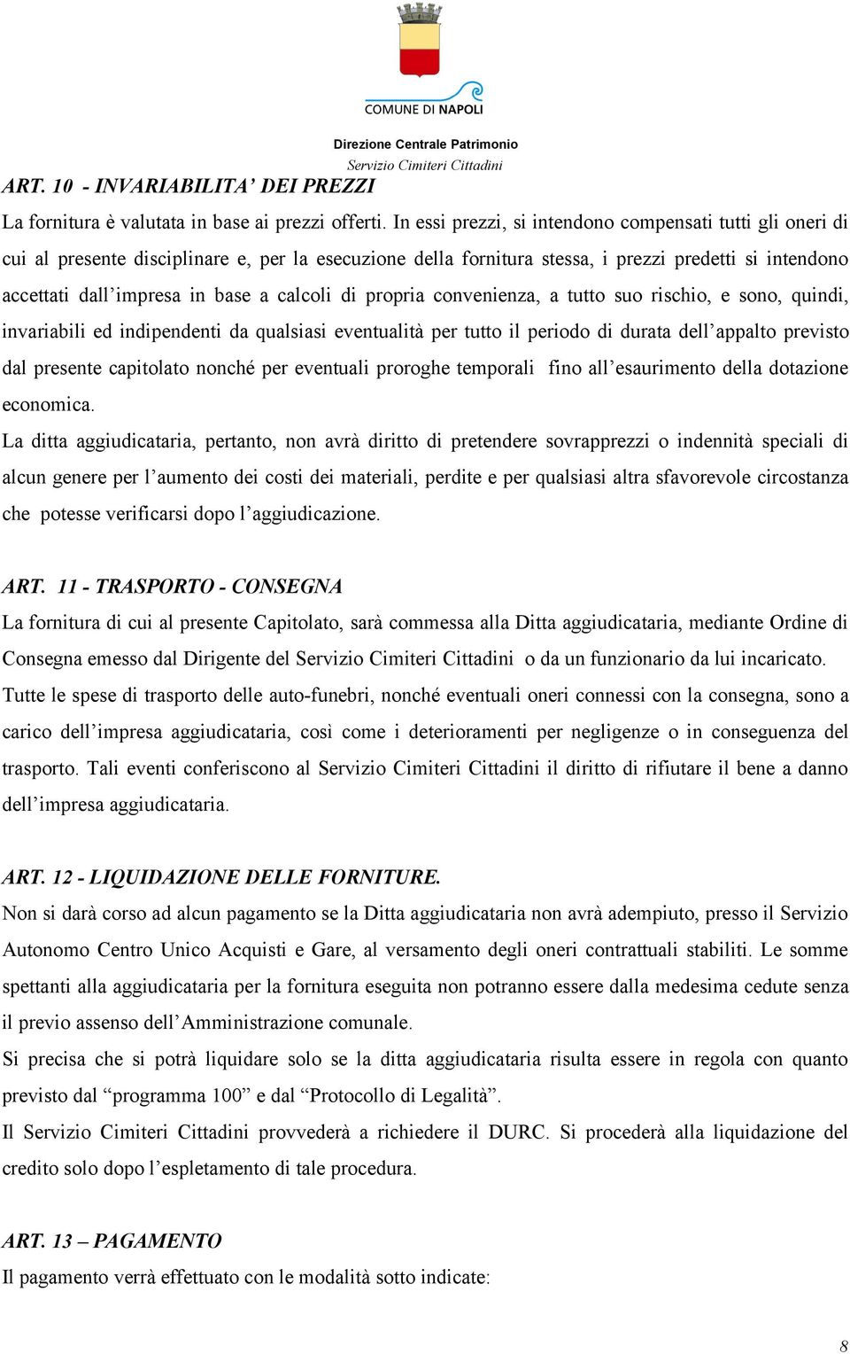 calcoli di propria convenienza, a tutto suo rischio, e sono, quindi, invariabili ed indipendenti da qualsiasi eventualità per tutto il periodo di durata dell appalto previsto dal presente capitolato