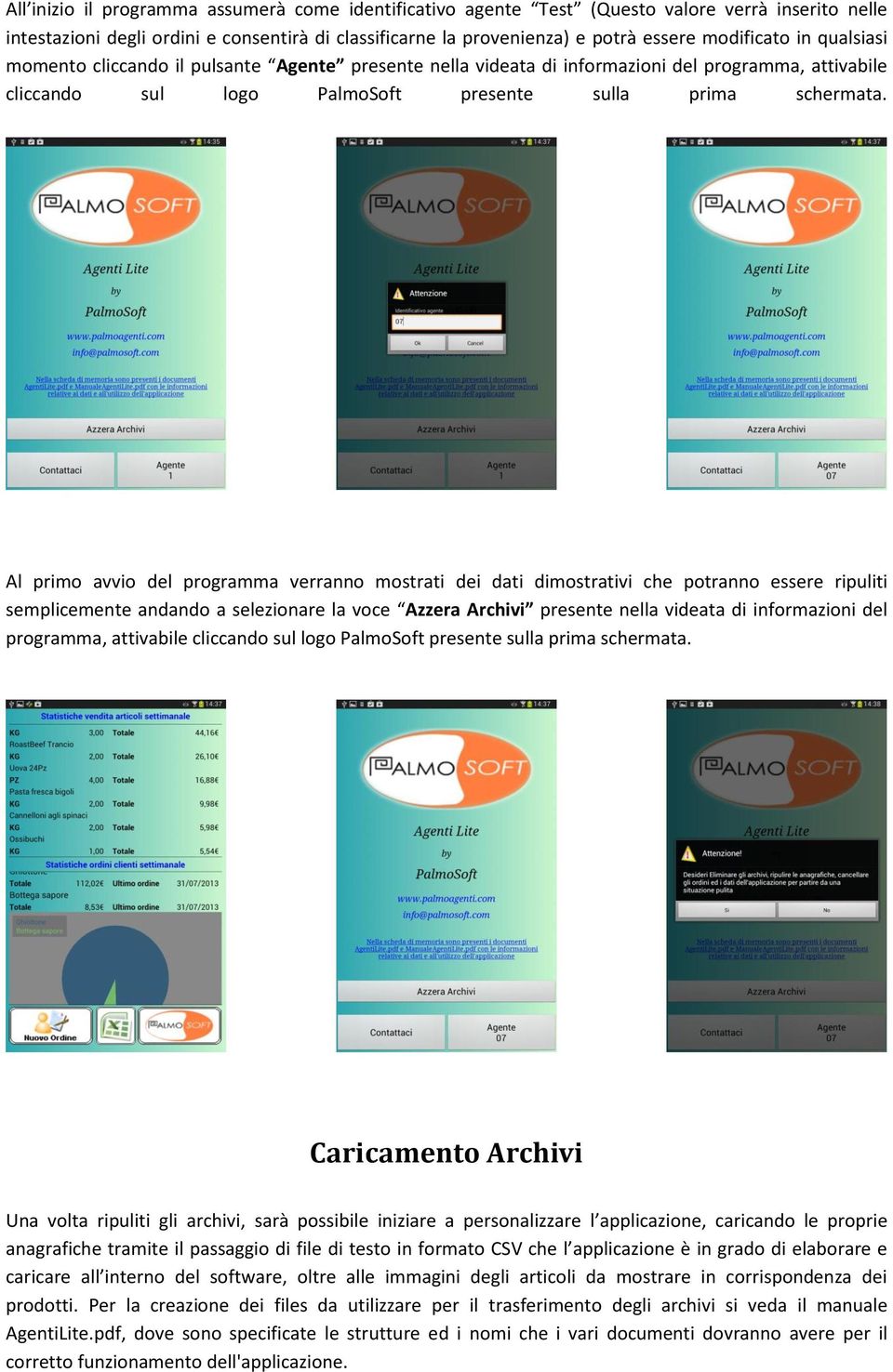 Al primo avvio del programma verranno mostrati dei dati dimostrativi che potranno essere ripuliti semplicemente andando a selezionare la voce Azzera Archivi presente nella videata di informazioni del