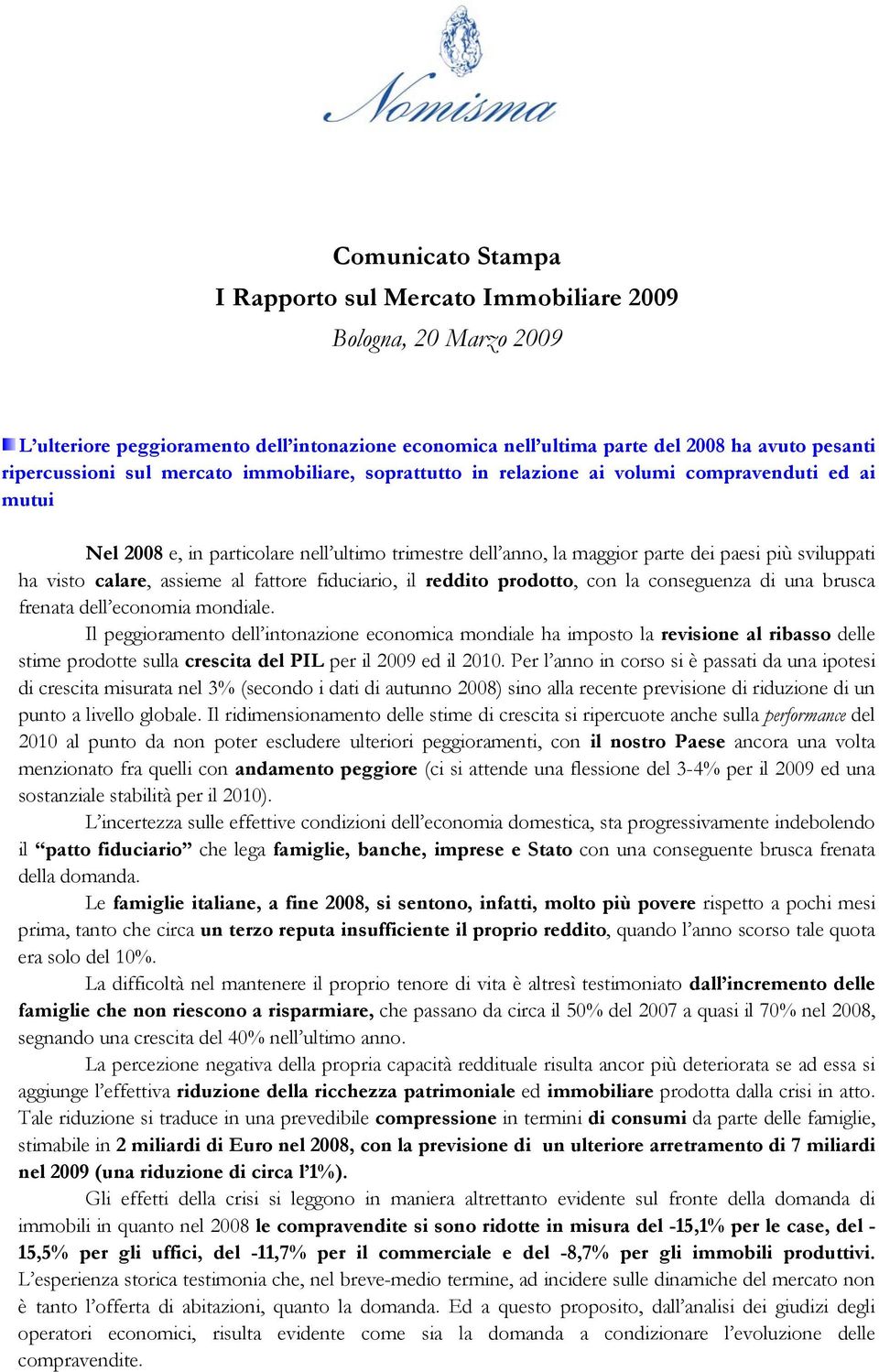 reddito prodotto, con la conseguenza di una brusca frenata dell economia mondiale.