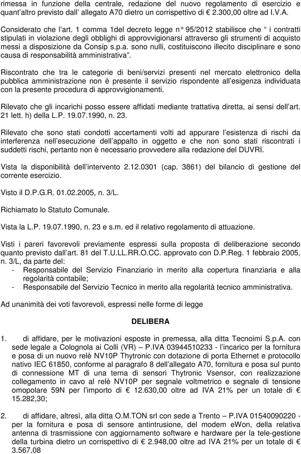 Riscontrato che tra le categorie di beni/servizi presenti nel mercato elettronico della pubblica amministrazione non è presente il servizio rispondente all esigenza individuata con la presente