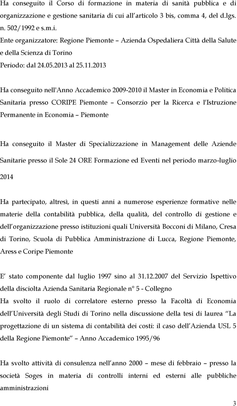 2013 Ha conseguito nell'anno Accademico 2009-2010 il Master in Economia e Politica Sanitaria presso CORIPE Piemonte Consorzio per la Ricerca e l'istruzione Permanente in Economia Piemonte Ha