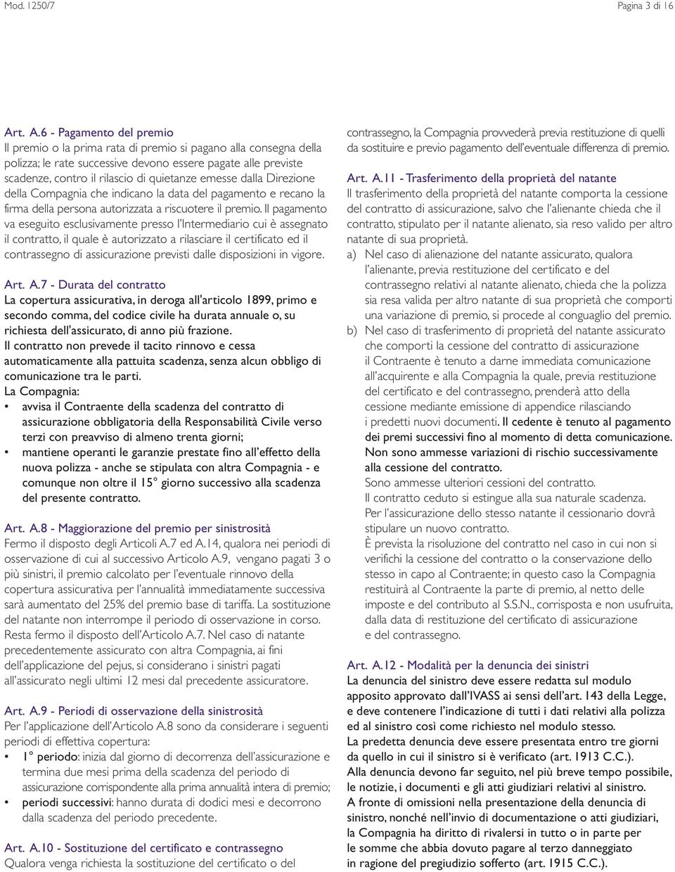 quietanze emesse dalla Direzione della Compagnia che indicano la data del pagamento e recano la firma della persona autorizzata a riscuotere il premio.