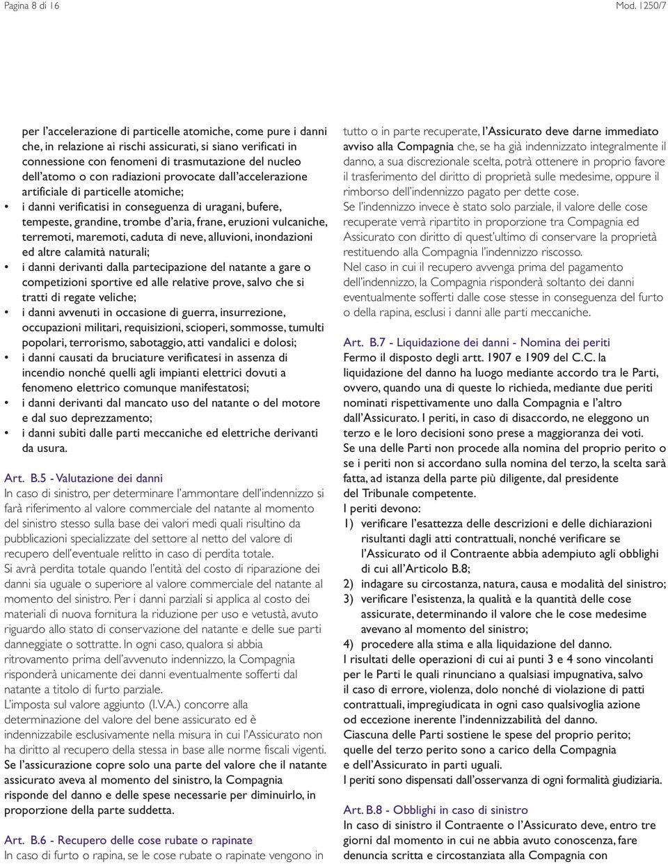 con radiazioni provocate dall accelerazione artificiale di particelle atomiche; i danni verificatisi in conseguenza di uragani, bufere, tempeste, grandine, trombe d aria, frane, eruzioni vulcaniche,