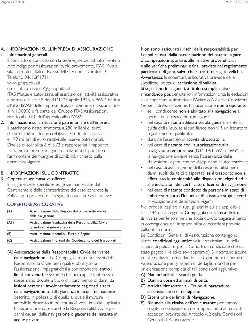 Lavoratrici 2. Telefono 0461.891711 www.gruppoitas.it e-mail: itas.direzione@gruppoitas.it ITAS Mutua è autorizzata all'esercizio dell'attività assicurativa a norma dell'art. 65 del R.D.L. 29 aprile 1923, n.